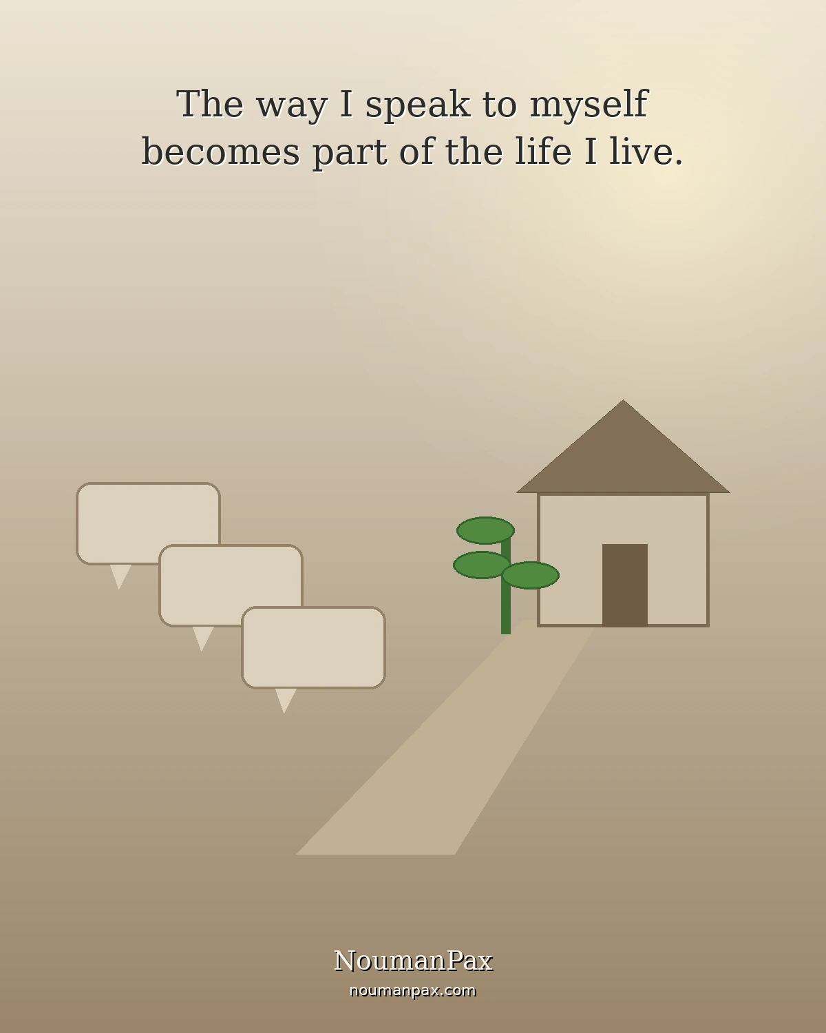 The way I speak to myself becomes part of the life I live.