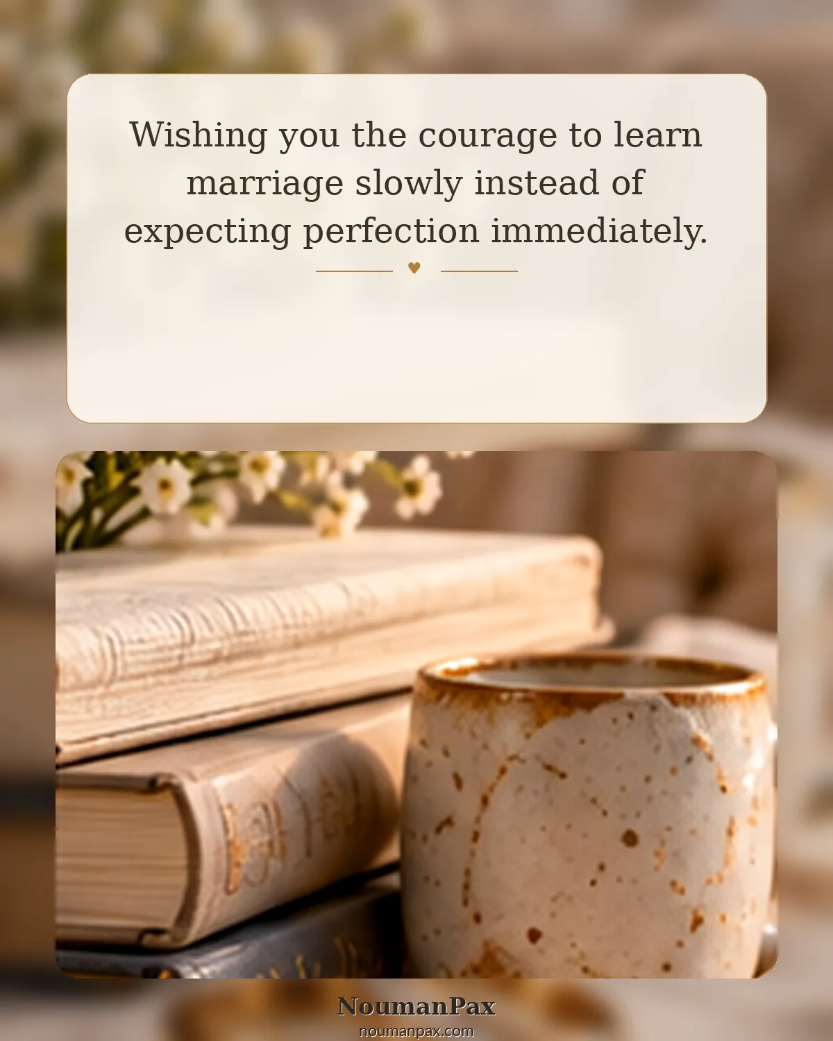 Wishing you the courage to learn marriage slowly instead of expecting perfection immediately.